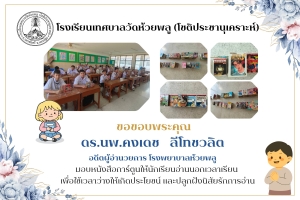 ขอขอบพระคุณ ดร.นพ.คงเดช   ลีโทชวลิต อดีตผู้อำนวยการโรงพยาบาลห้วยพลู ที่มอบหนังสือการ์ตูนให้นักเรียน